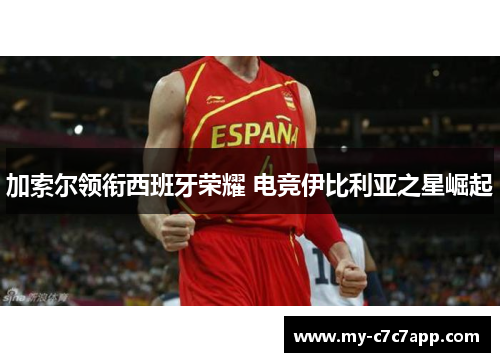 加索尔领衔西班牙荣耀 电竞伊比利亚之星崛起 加索尔领衔西班牙荣耀 电竞伊比利亚之星崛起